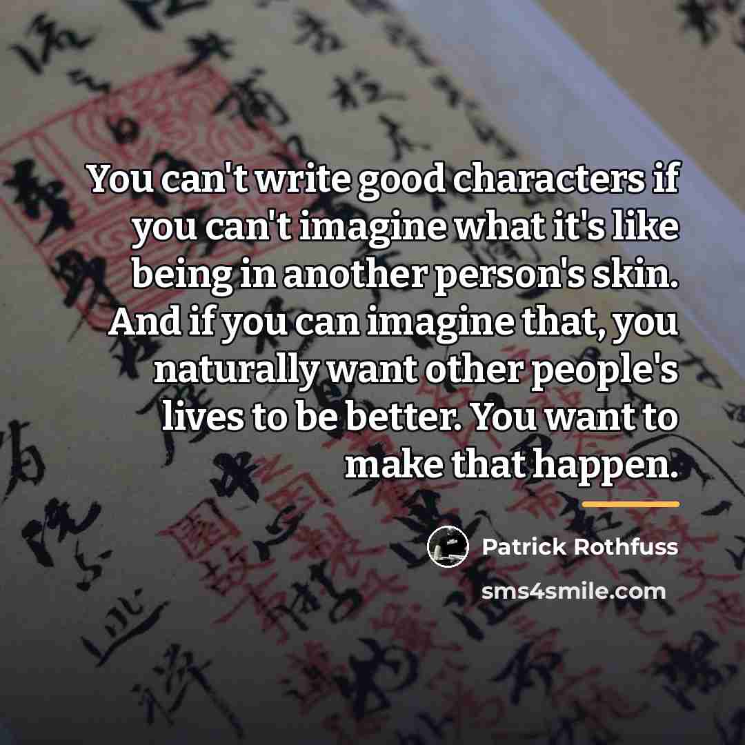 “You can't write good characters if you can't imagine what…” quote by Patrick Rothfuss