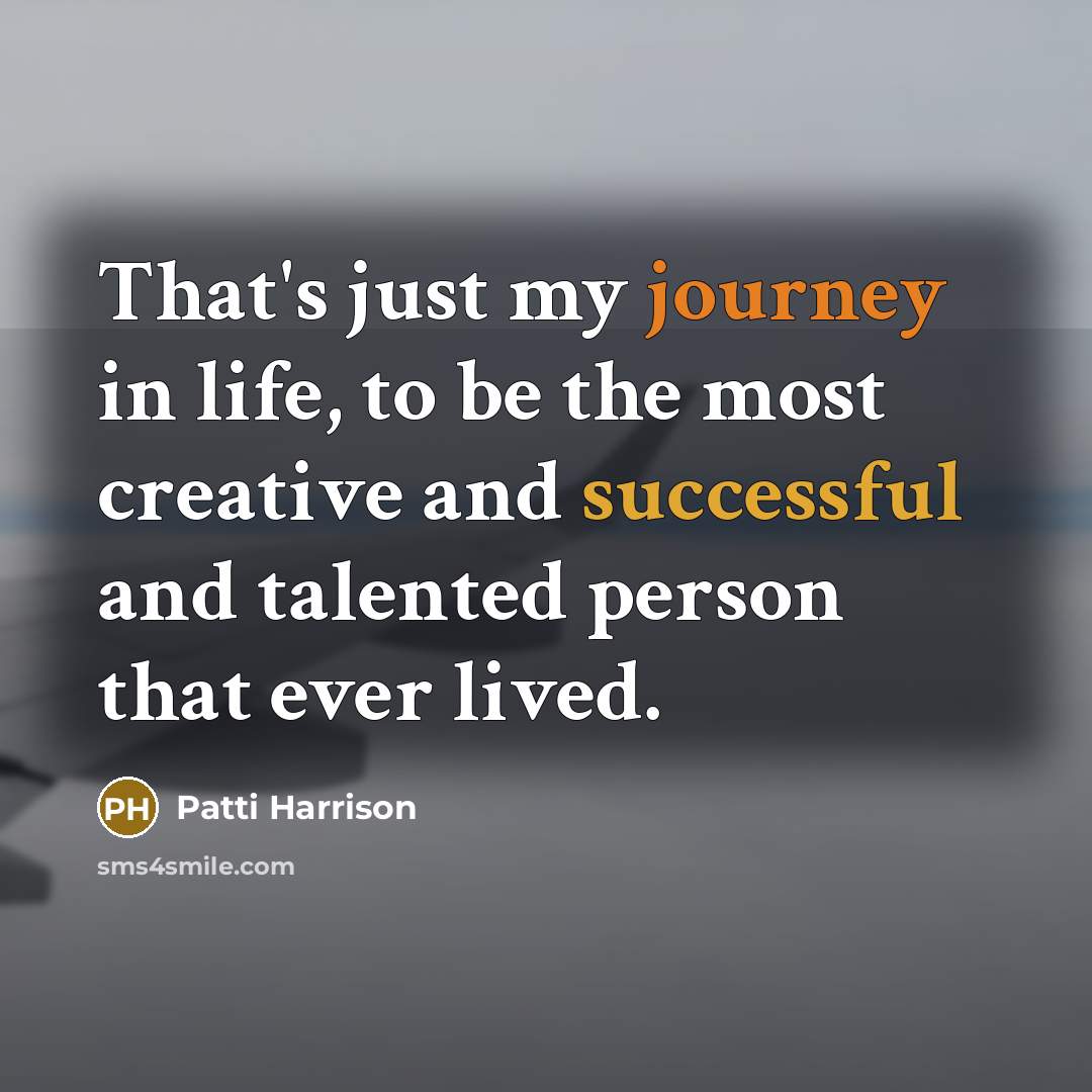 “That's just my journey in life, to be the most…” quote by Patti Harrison