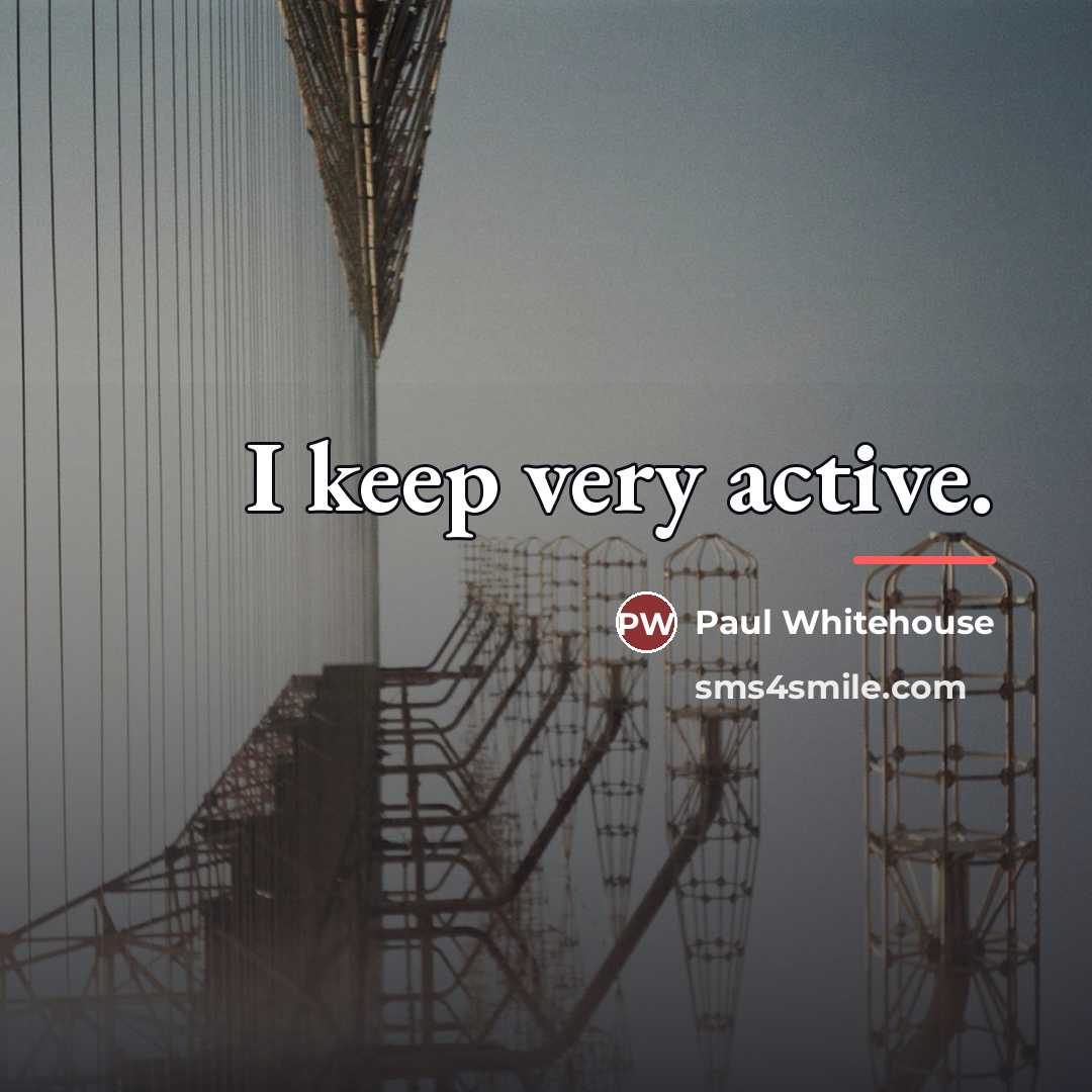 “I keep very active.…” quote by Paul Whitehouse