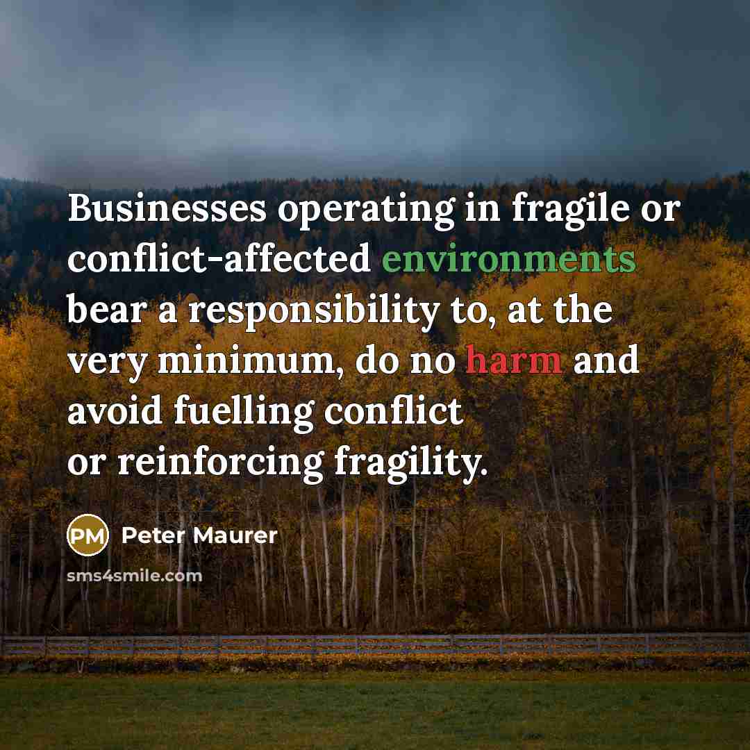 “Businesses operating in fragile or conflict-affected environments bear a responsibility…” quote by Peter Maurer