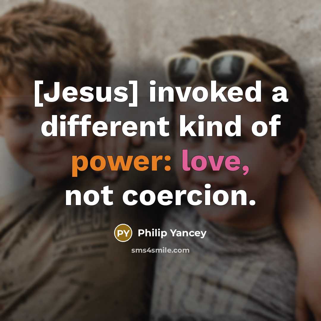 “[Jesus] invoked a different kind of power: love, not coercion.…” quote by Philip Yancey