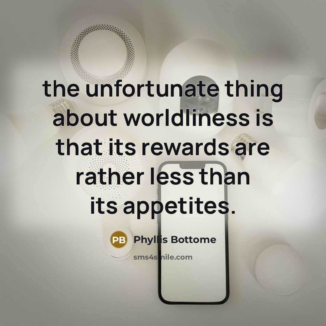 “the unfortunate thing about worldliness is that its rewards are…” quote by Phyllis Bottome