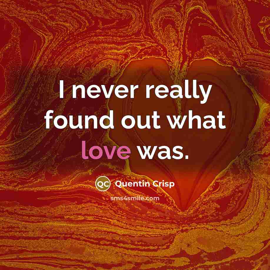 “I never really found out what love was.…” quote by Quentin Crisp