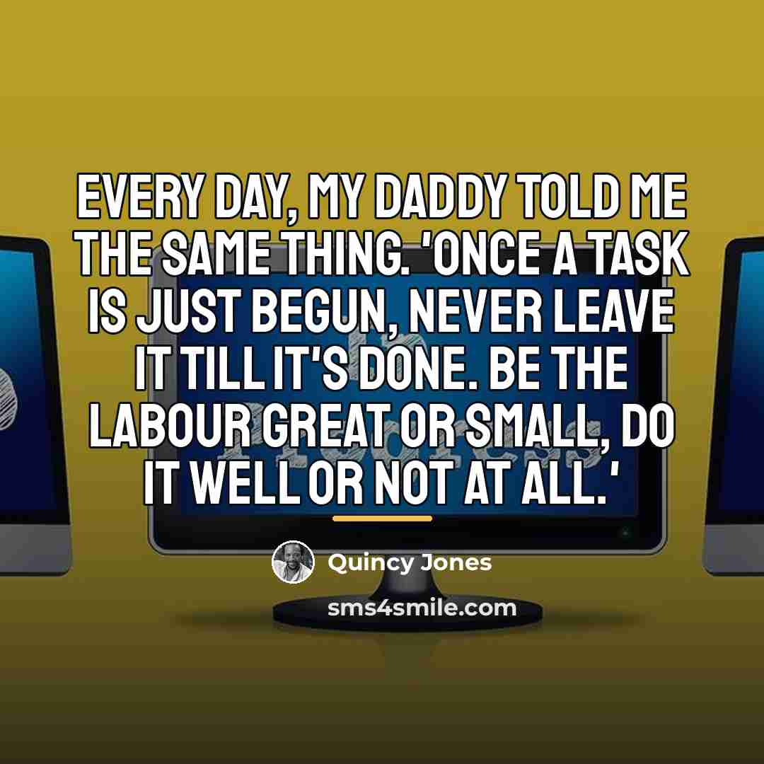 “Every day, my daddy told me the same thing. 'Once…” quote by Quincy Jones