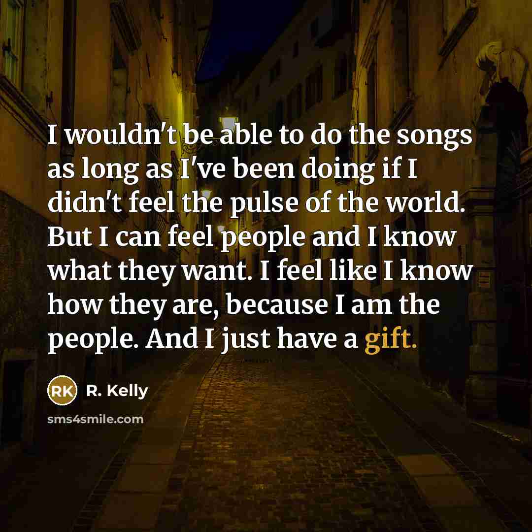 “I wouldn't be able to do the songs as long…” quote by R. Kelly