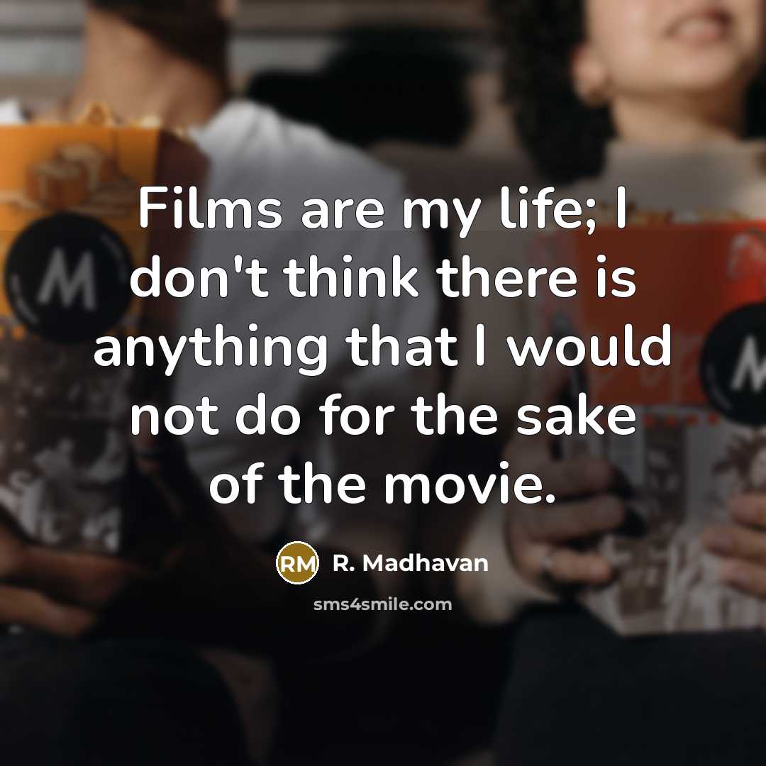 “Films are my life; I don't think there is anything…” quote by R. Madhavan