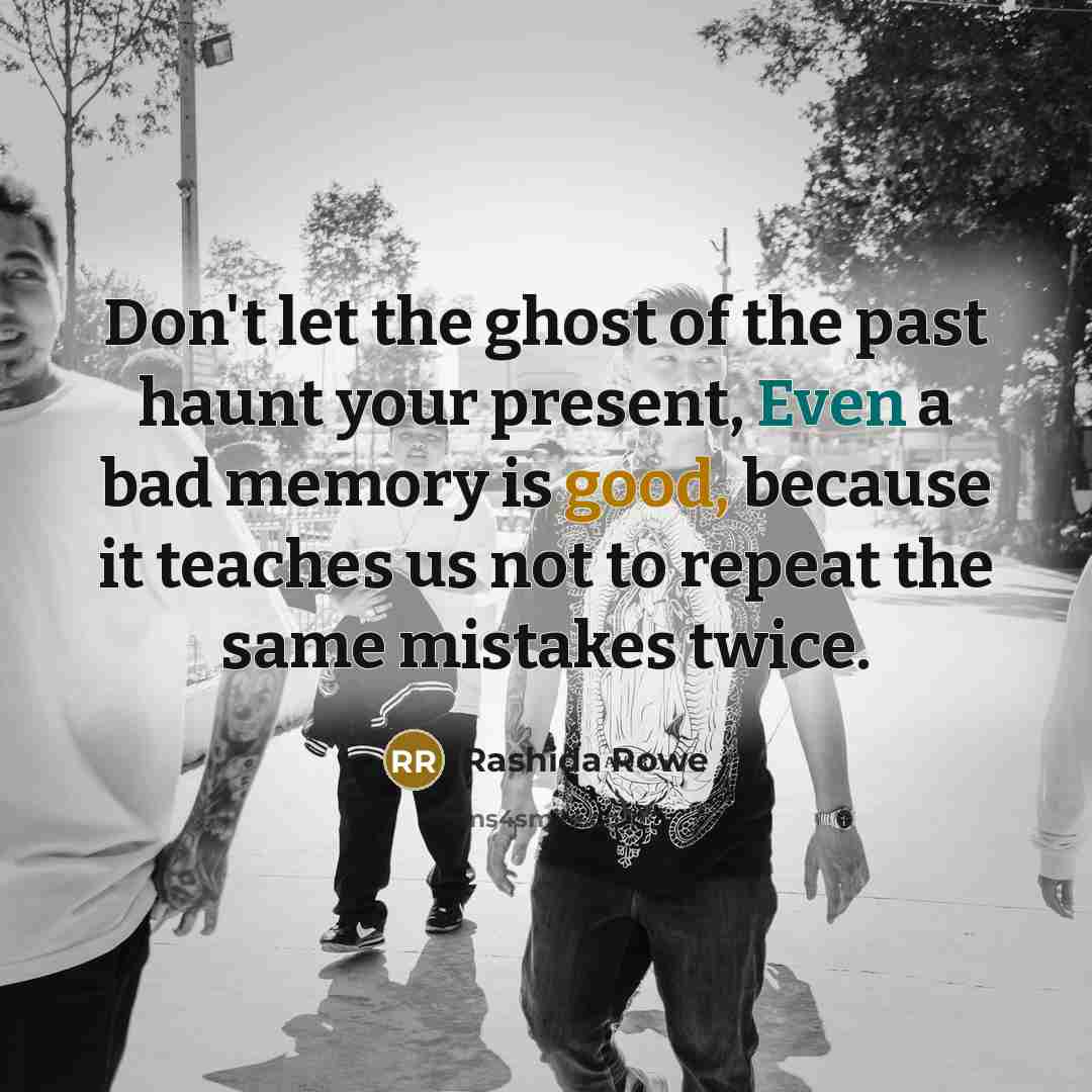 “Don't let the ghost of the past haunt your present,…” quote by Rashida Rowe