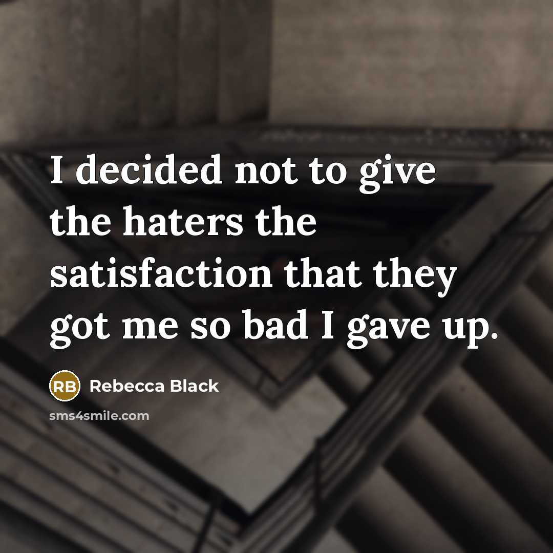 “I decided not to give the haters the satisfaction that…” quote by Rebecca Black