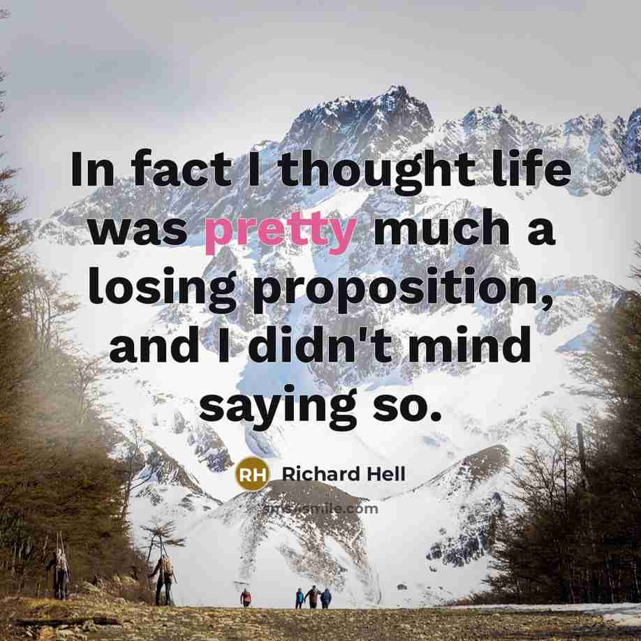 “In fact I thought life was pretty much a losing…” quote by Richard Hell