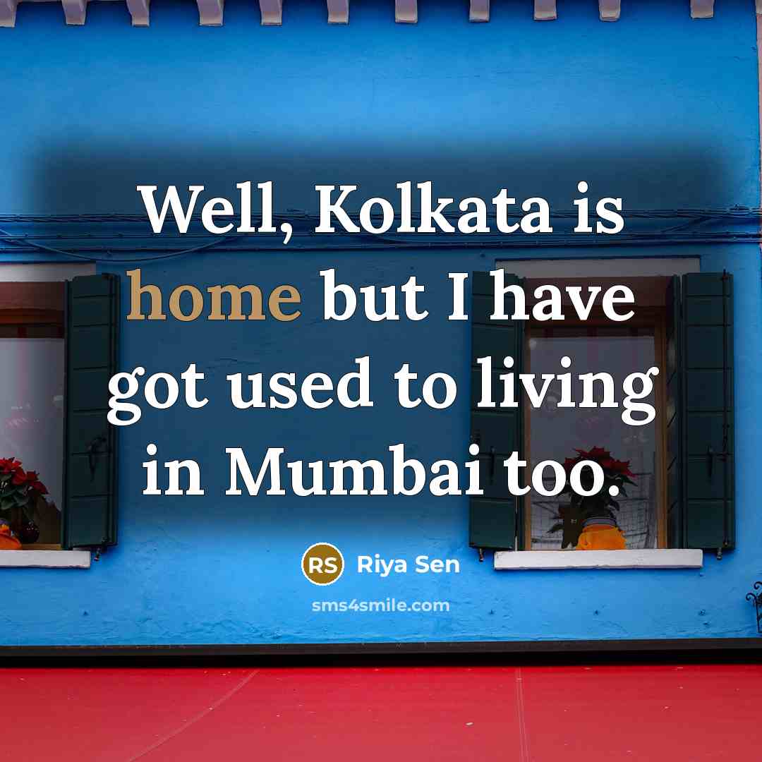 “Well, Kolkata is home but I have got used to…” quote by Riya Sen