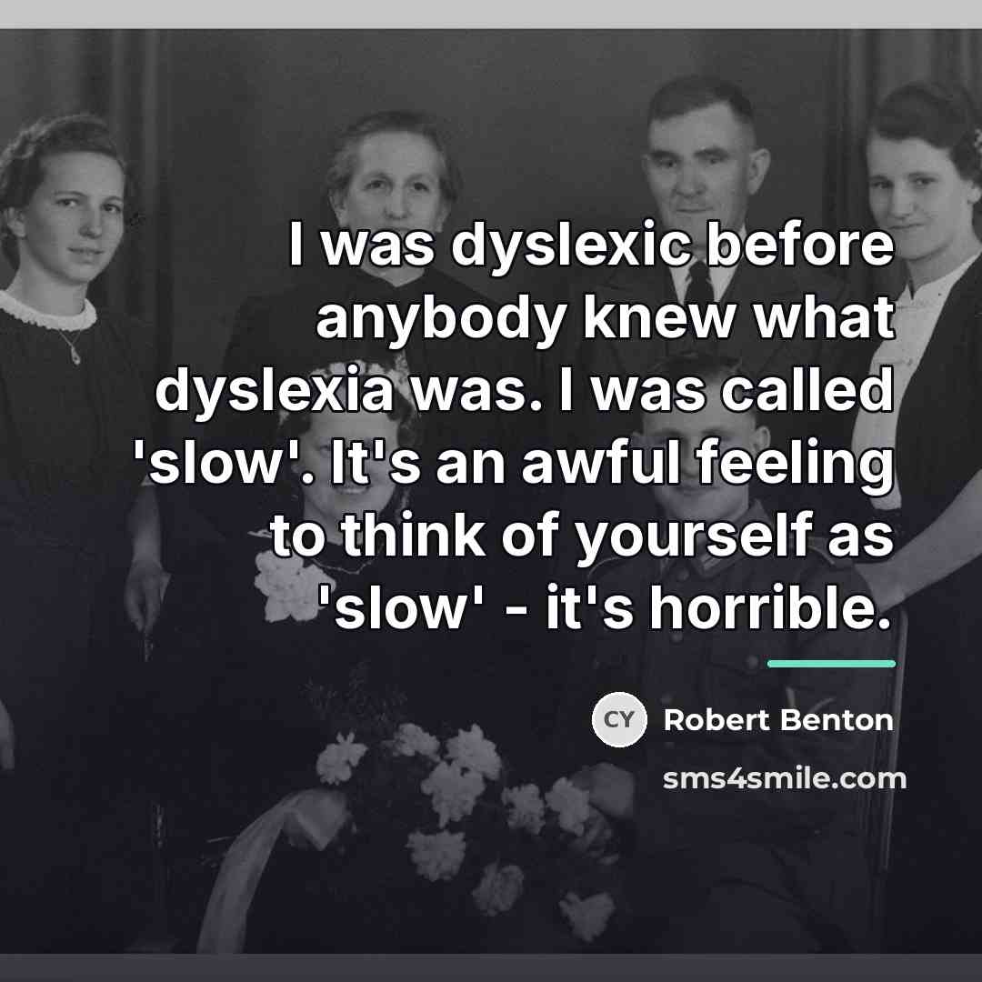 “I was dyslexic before anybody knew what dyslexia was. I…” quote by Robert Benton