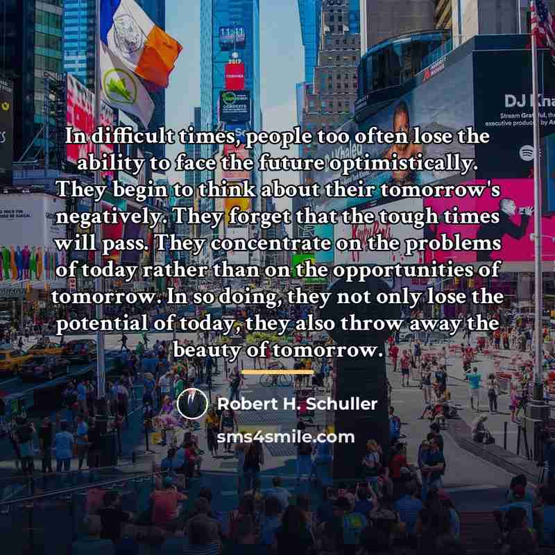 “In difficult times, people too often lose the ability to…” quote by Robert H. Schuller