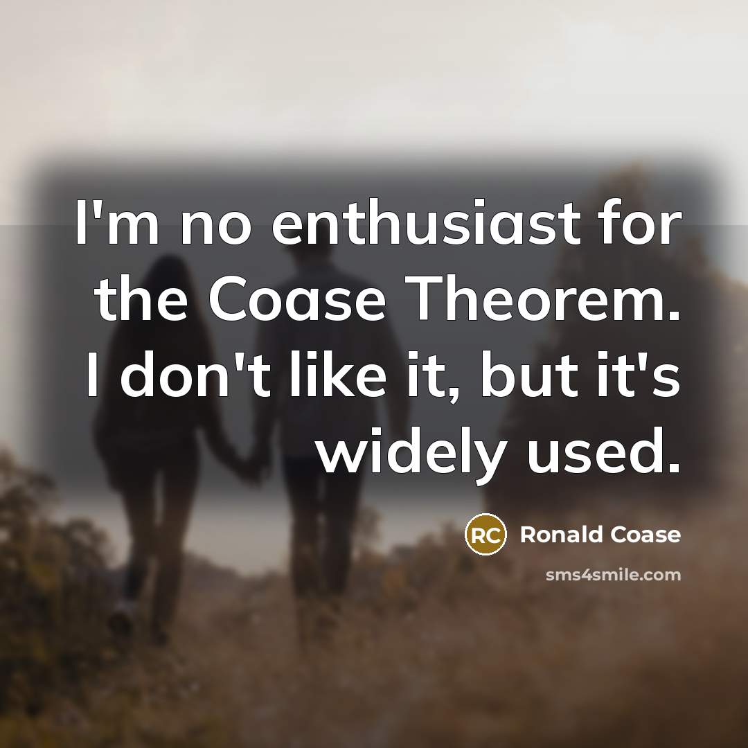 “I'm no enthusiast for the Coase Theorem. I don't like it, but it's widely used.” quote by Ronald Coase