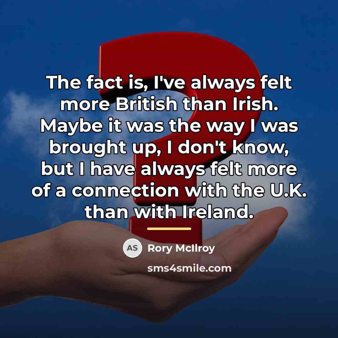 “The fact is, I've always felt more British than Irish.…” quote by Rory McIlroy