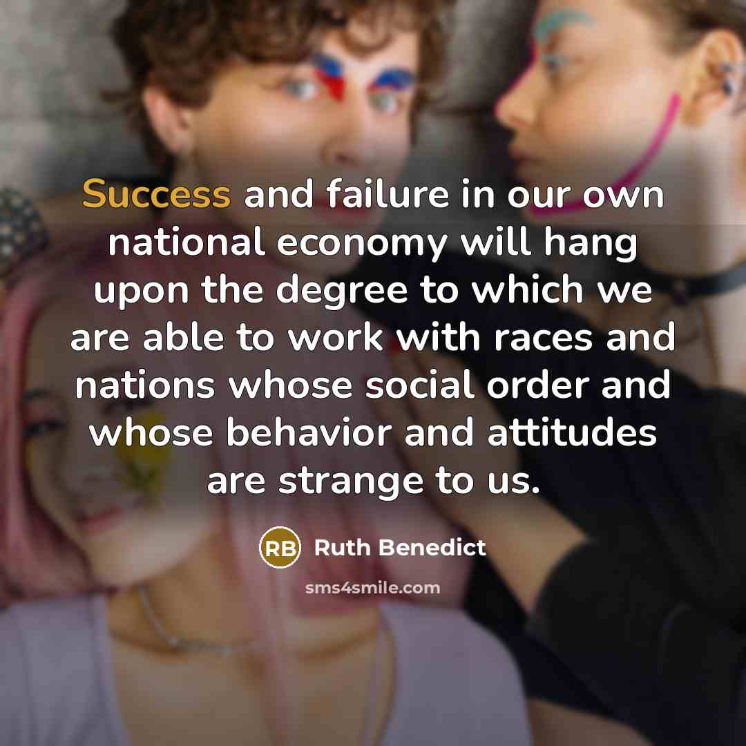 “Success and failure in our own national economy will hang…” quote by Ruth Benedict