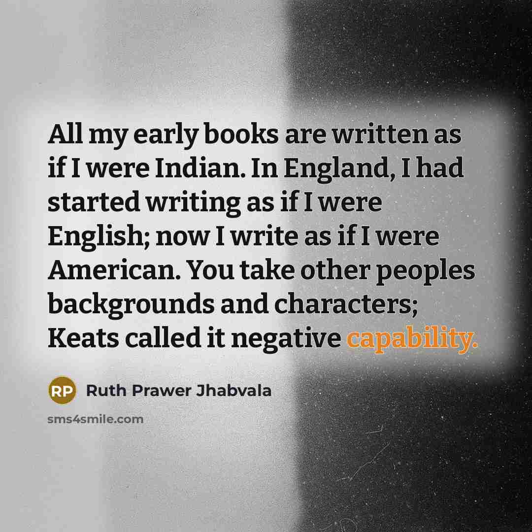 “All my early books are written as if I were…” quote by Ruth Prawer Jhabvala