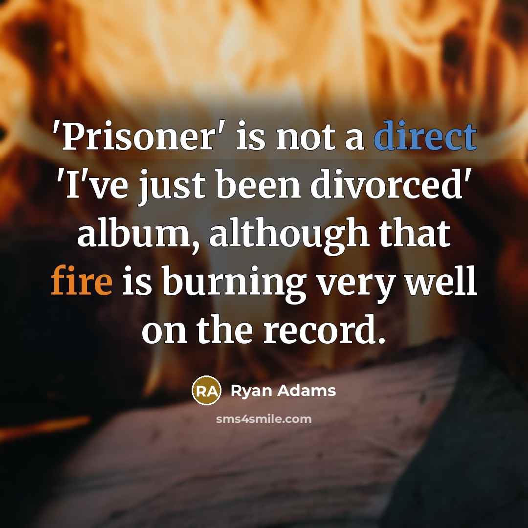 “'Prisoner' is not a direct 'I've just been divorced' album,…” quote by Ryan Adams