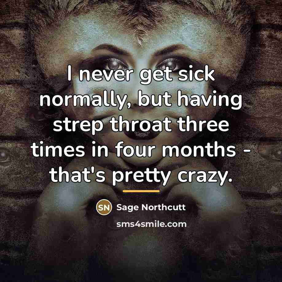 “I never get sick normally, but having strep throat three…” quote by Sage Northcutt