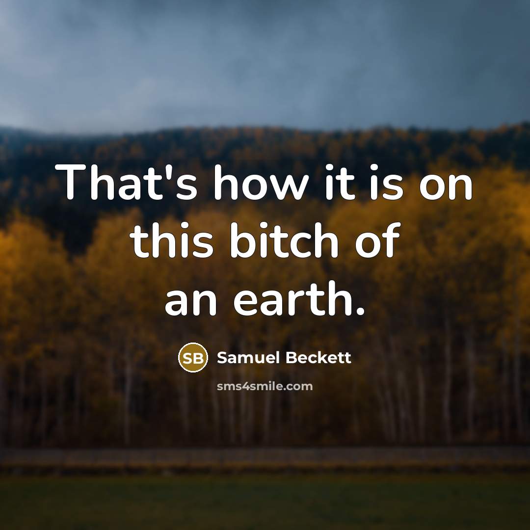 “That's how it is on this bitch of an earth.…” quote by Samuel Beckett