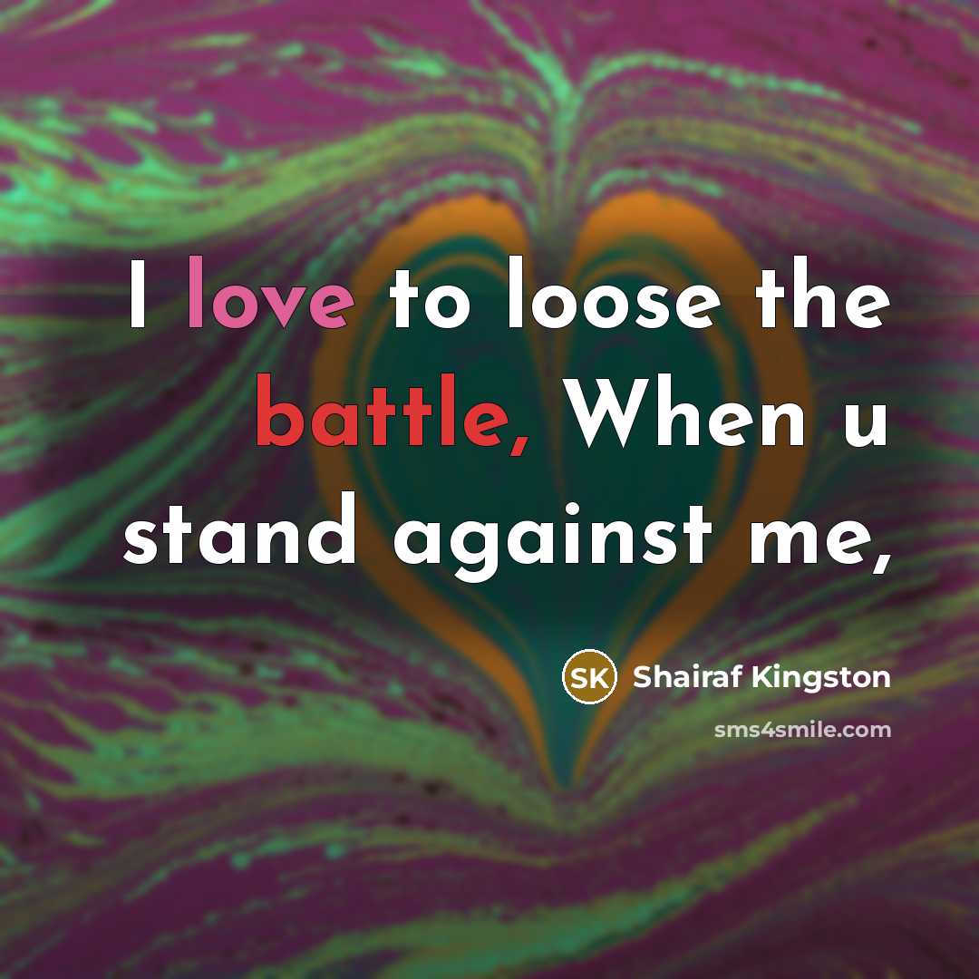 “I love to loose the battle, When u stand against…” quote by Shairaf Kingston