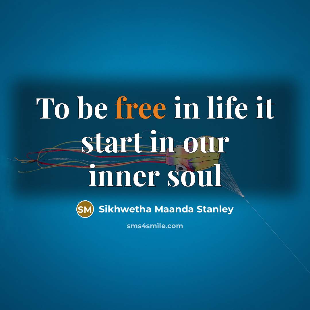 “To be free in life it start in our inner…” quote by Sikhwetha Maanda Stanley