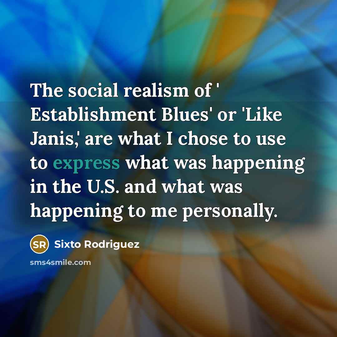 “The social realism of ' Establishment Blues' or 'Like Janis,'…” quote by Sixto Rodriguez