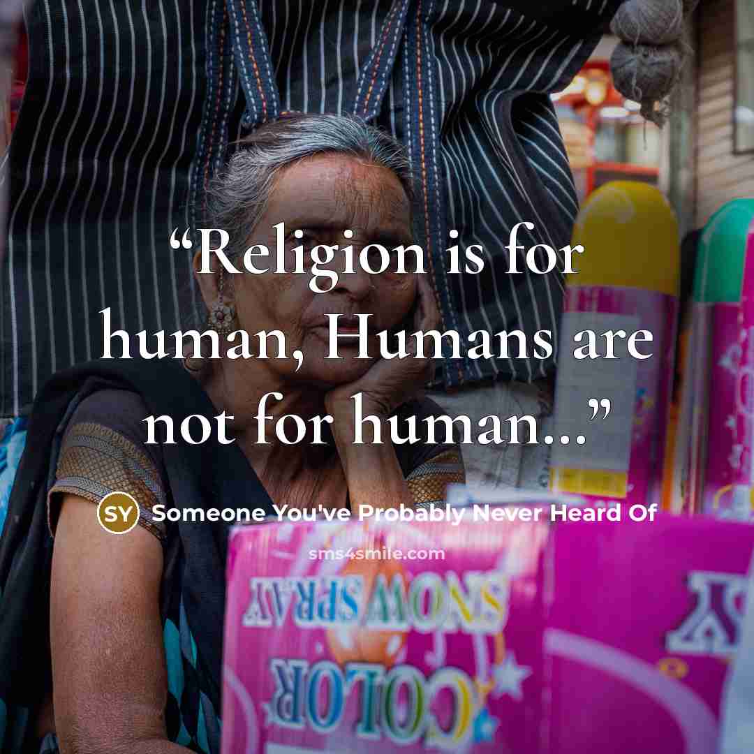 “Religion is for human, Humans are not for human…” quote by Someone You've Probably Never Heard Of