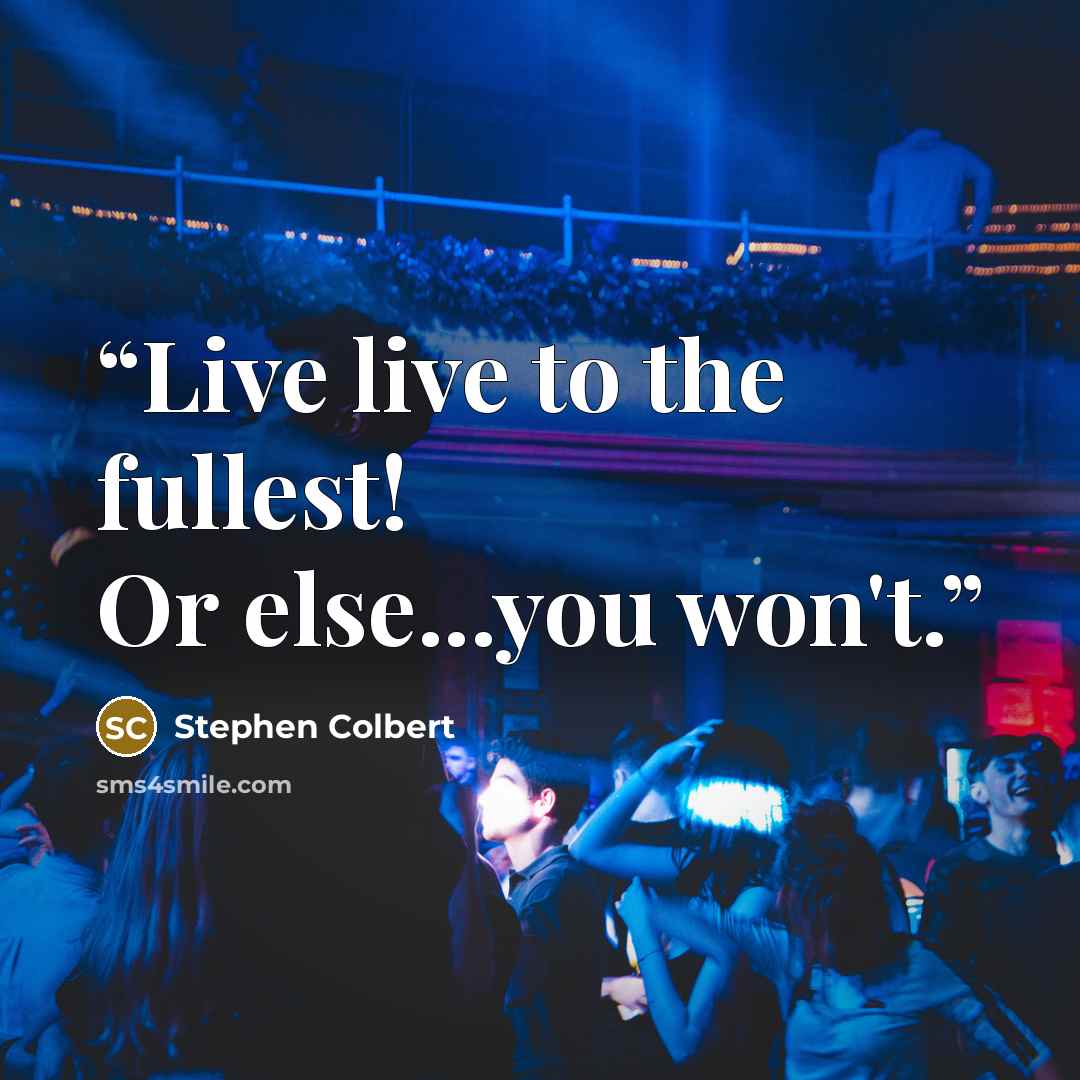 “Live live to the fullest! Or else...you won't.” quote by Stephen Colbert
