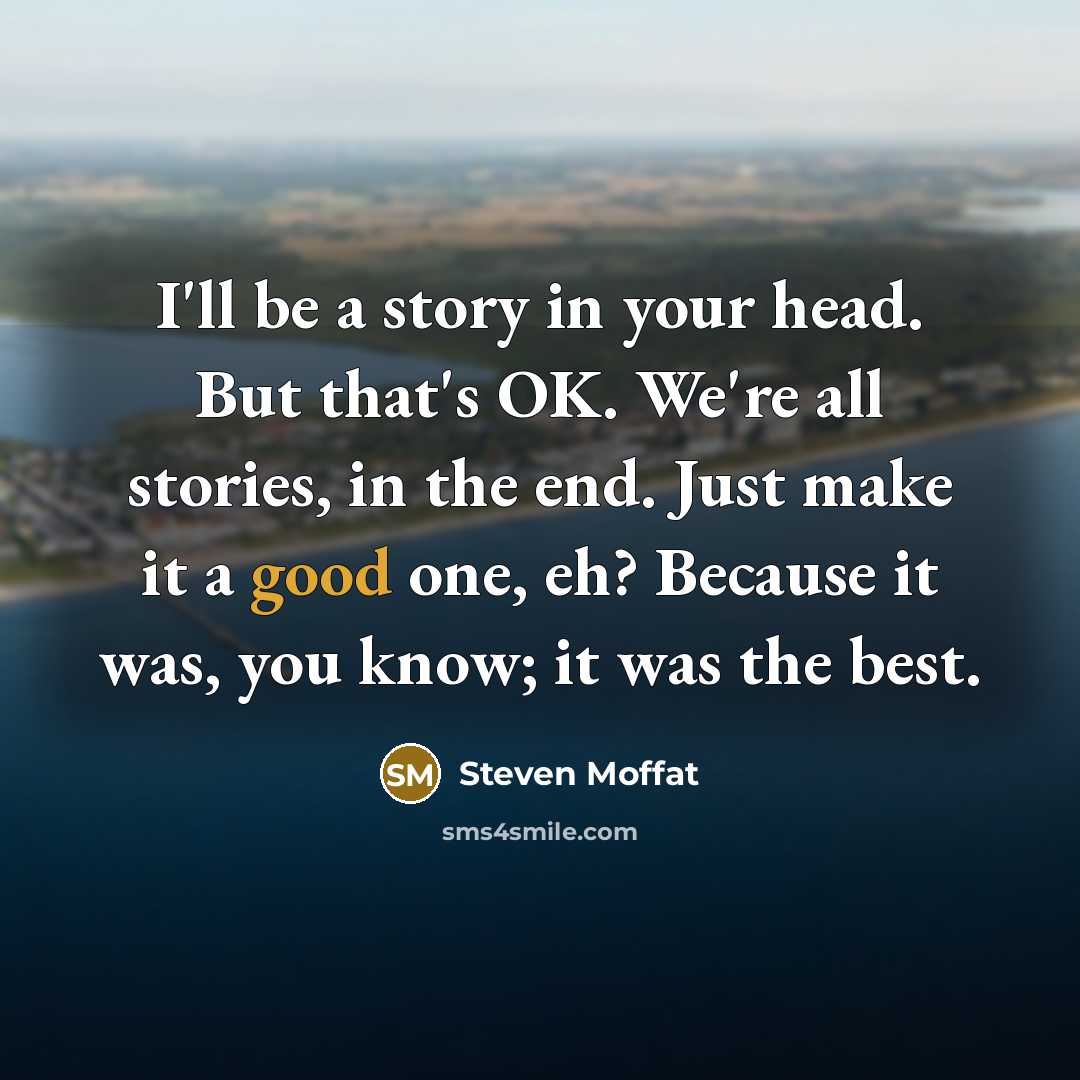 “I'll be a story in your head. But that's OK.…” quote by Steven Moffat