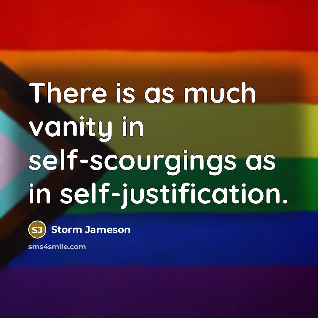 “There is as much vanity in self-scourgings as in self-justification.…” quote by Storm Jameson