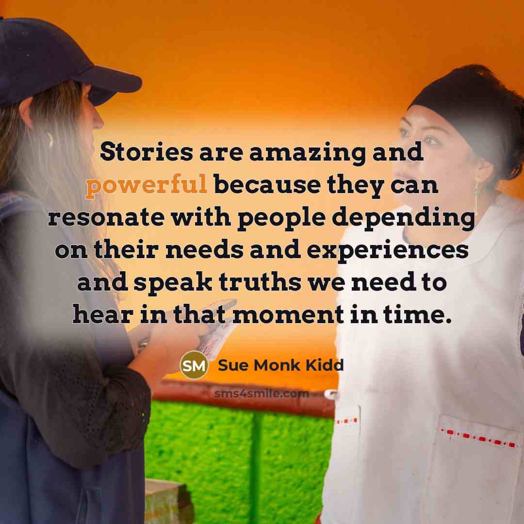 “Stories are amazing and powerful because they can resonate with…” quote by Sue Monk Kidd