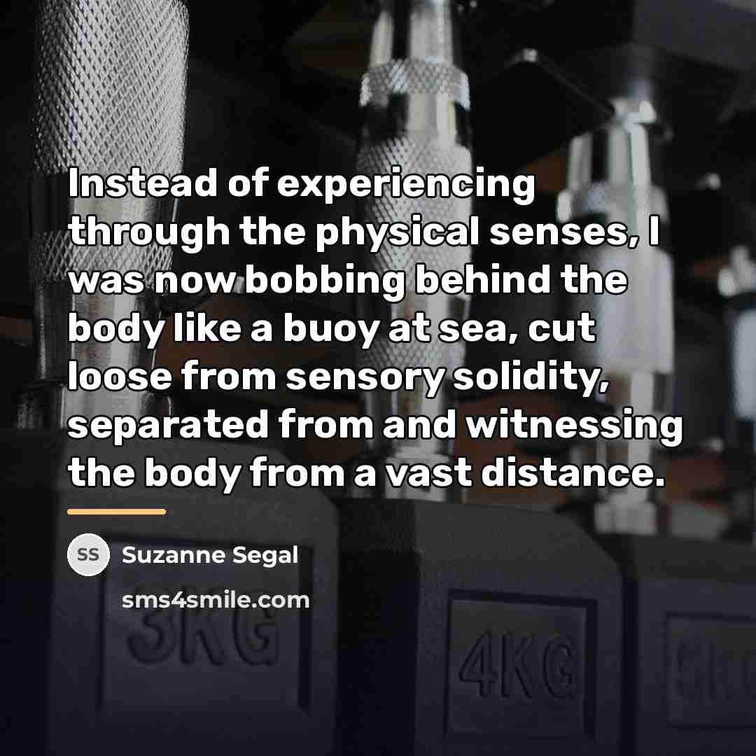 “Instead of experiencing through the physical senses, I was now…” quote by Suzanne Segal