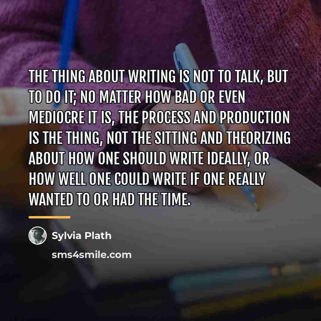 “The thing about writing is not to talk, but to…” quote by Sylvia Plath