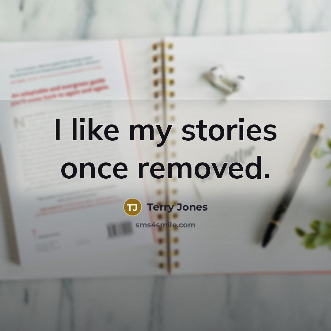 “I like my stories once removed.…” quote by Terry Jones