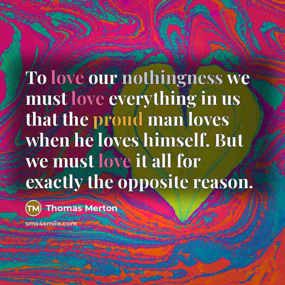 “To love our nothingness we must love everything in us…” quote by Thomas Merton