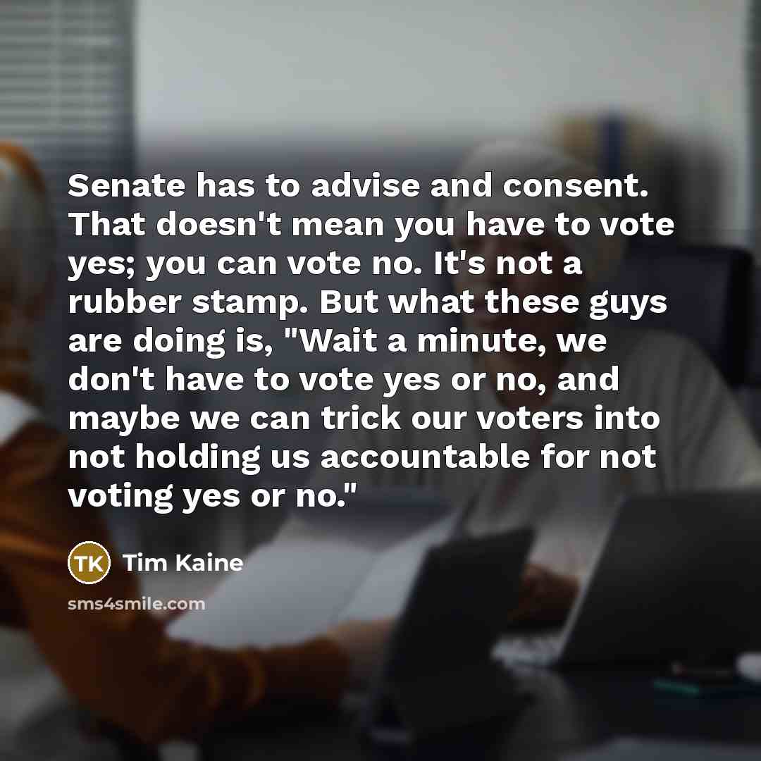 “Senate has to advise and consent. That doesn't mean you…” quote by Tim Kaine