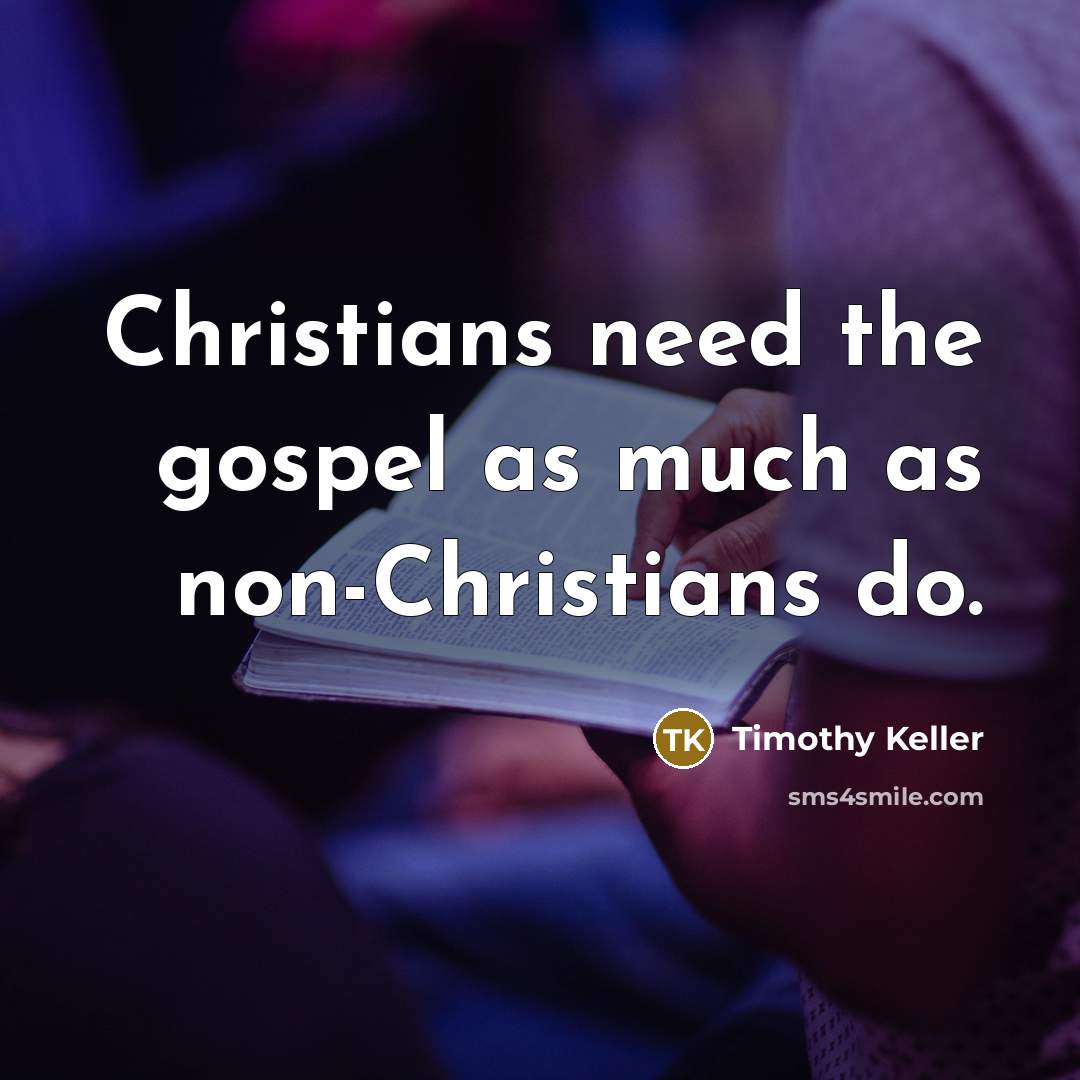 “Christians need the gospel as much as non-Christians do.…” quote by Timothy Keller