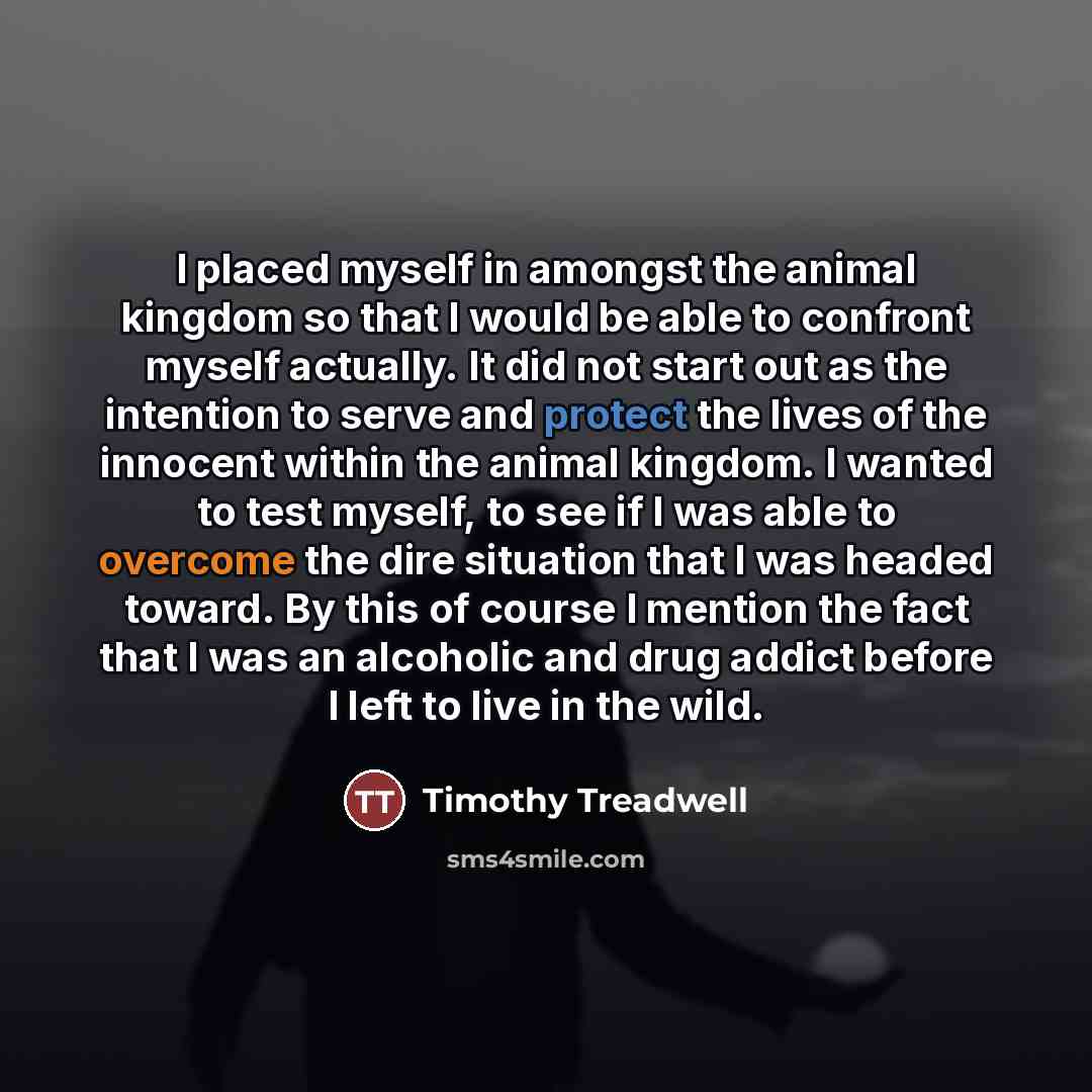 “I placed myself in amongst the animal kingdom so that…” quote by Timothy Treadwell