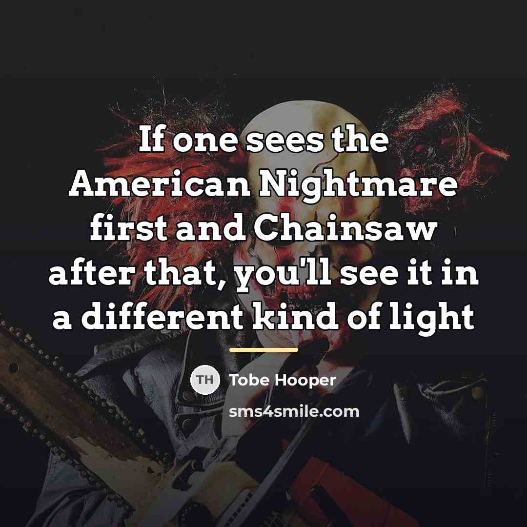 “If one sees the American Nightmare first and Chainsaw after…” quote by Tobe Hooper
