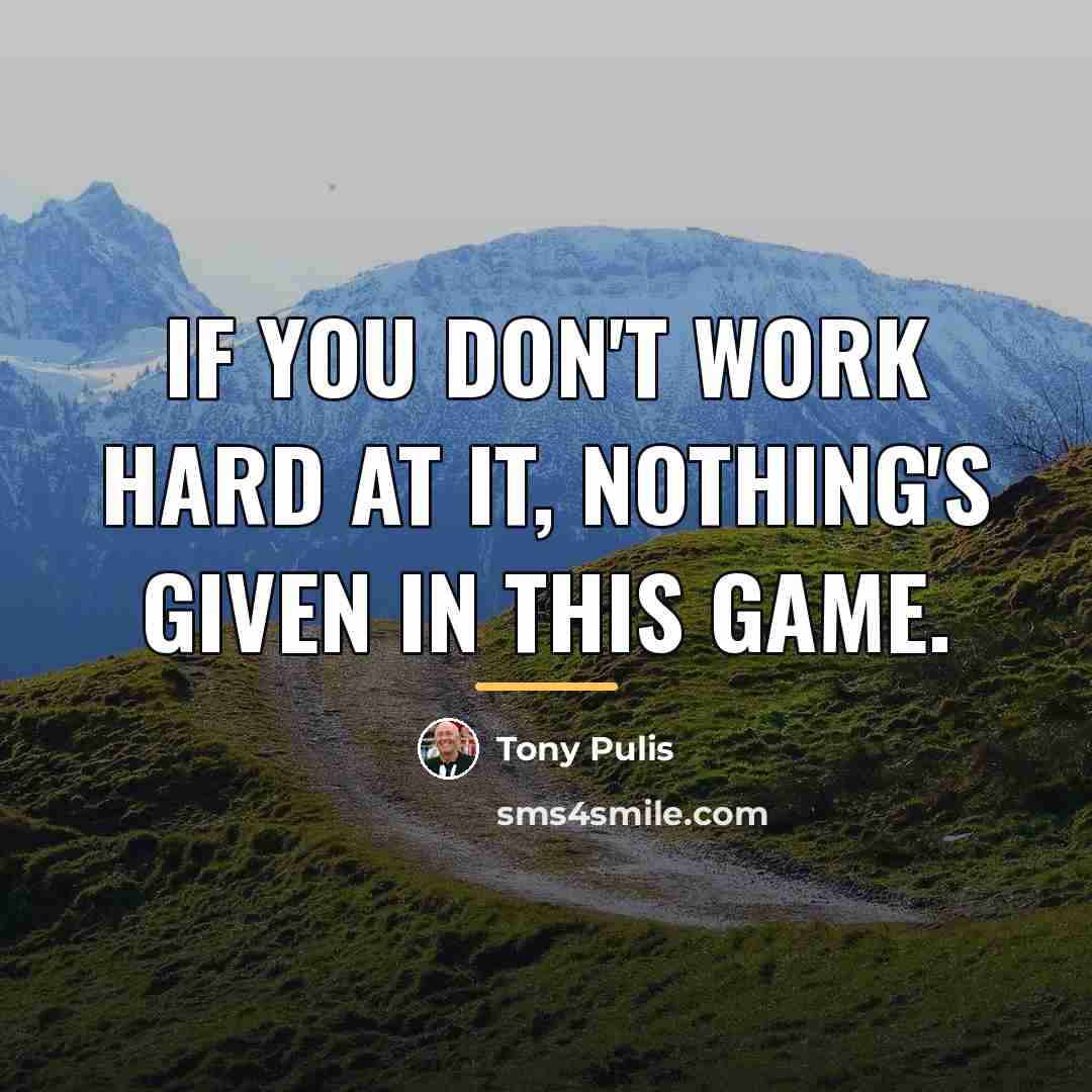 “If you don't work hard at it, nothing's given in…” quote by Tony Pulis