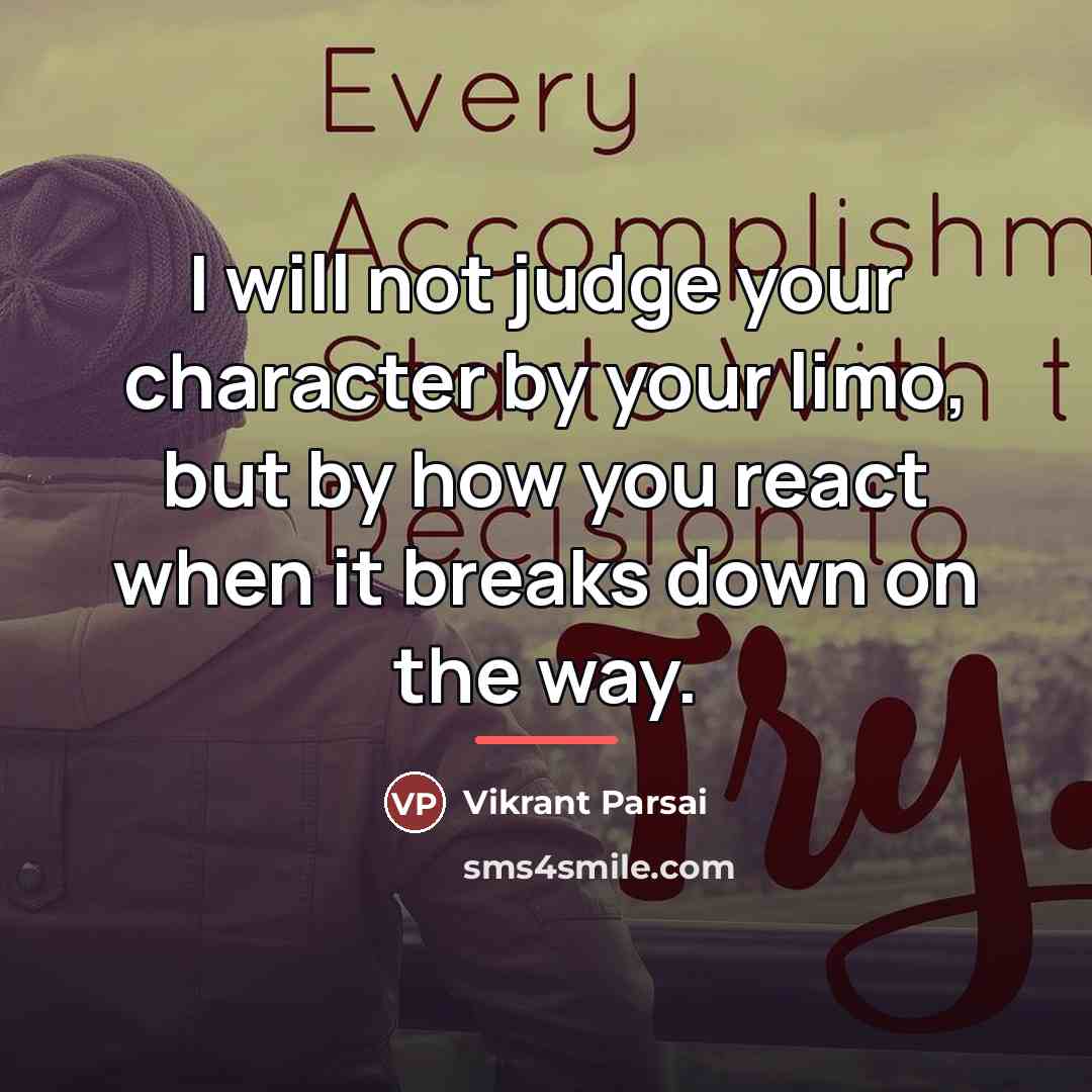 “I will not judge your character by your limo, but…” quote by Vikrant Parsai