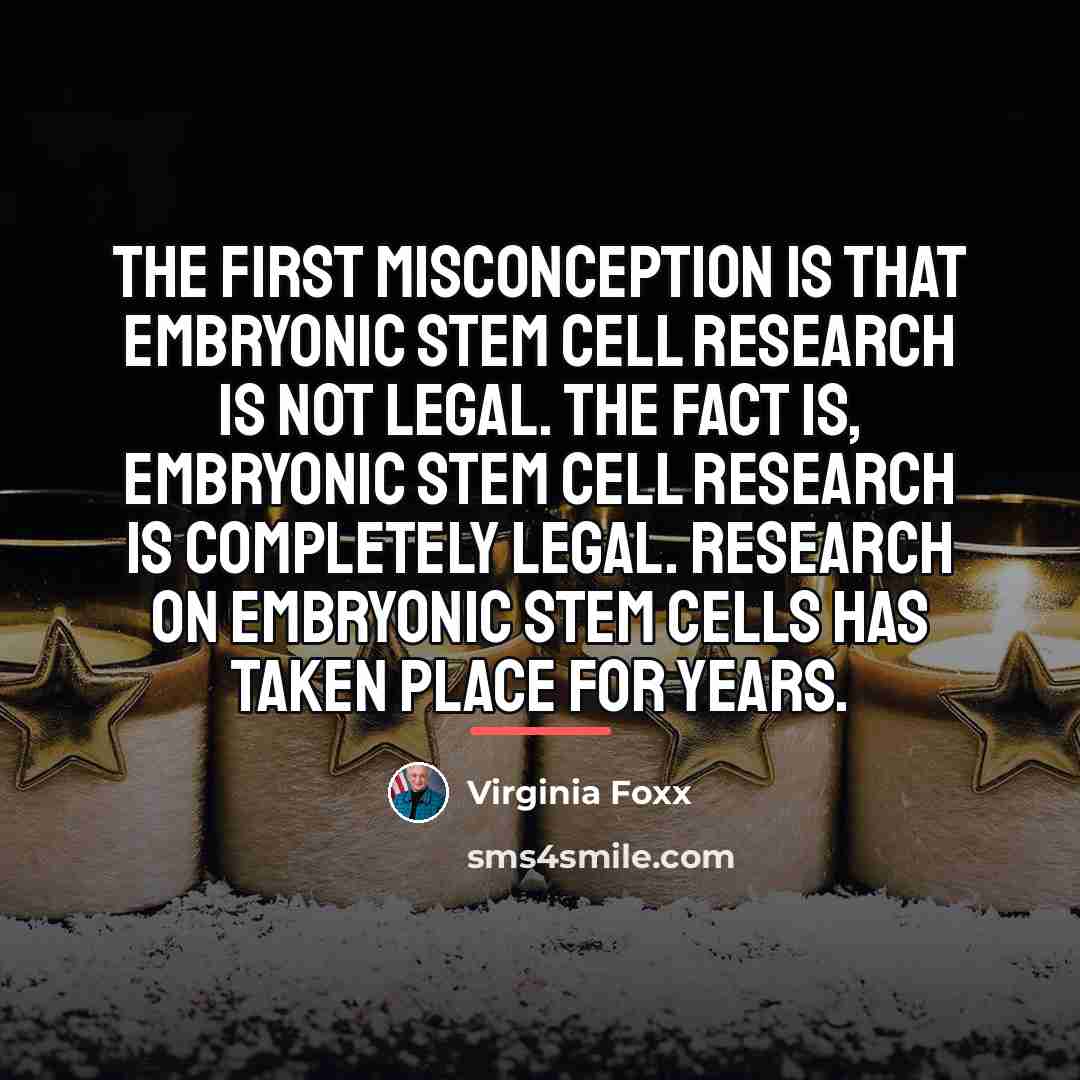 “The first misconception is that embryonic stem cell research is…” quote by Virginia Foxx