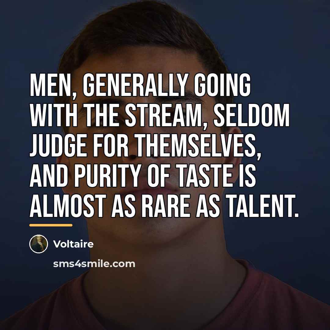 “Men, generally going with the stream, seldom judge for themselves,…” quote by Voltaire