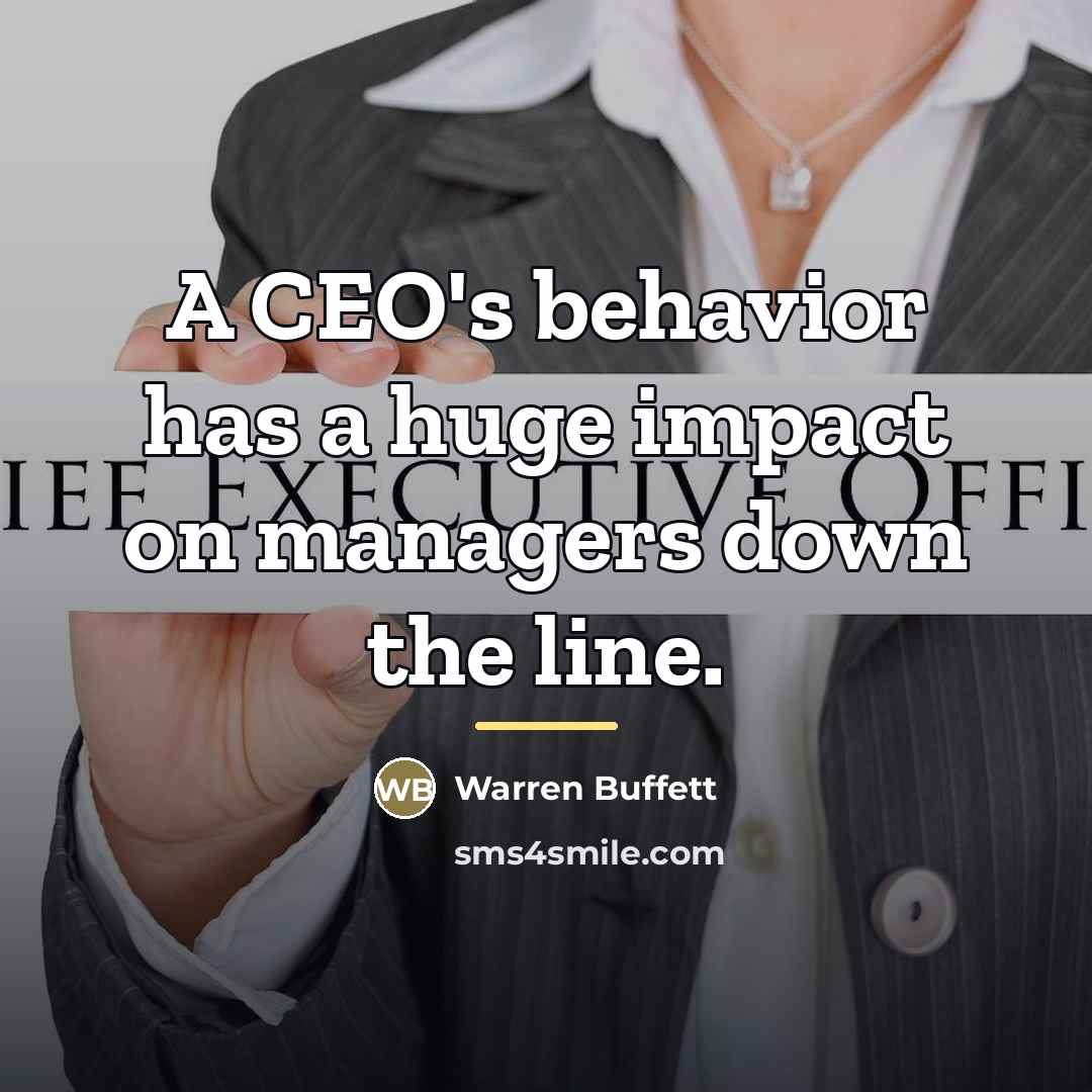 “A CEO's behavior has a huge impact on managers down…” quote by Warren Buffett