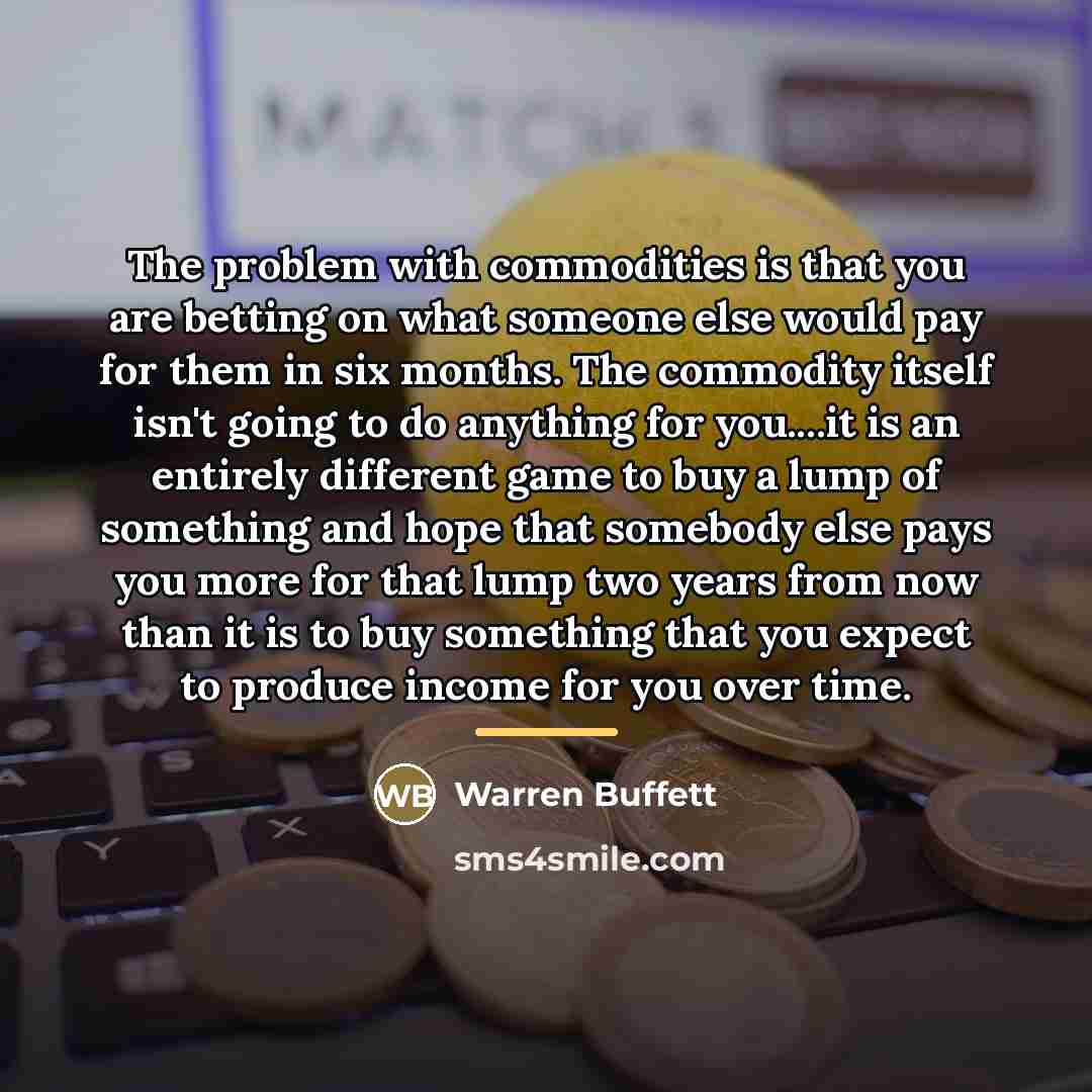“The problem with commodities is that you are betting on…” quote by Warren Buffett