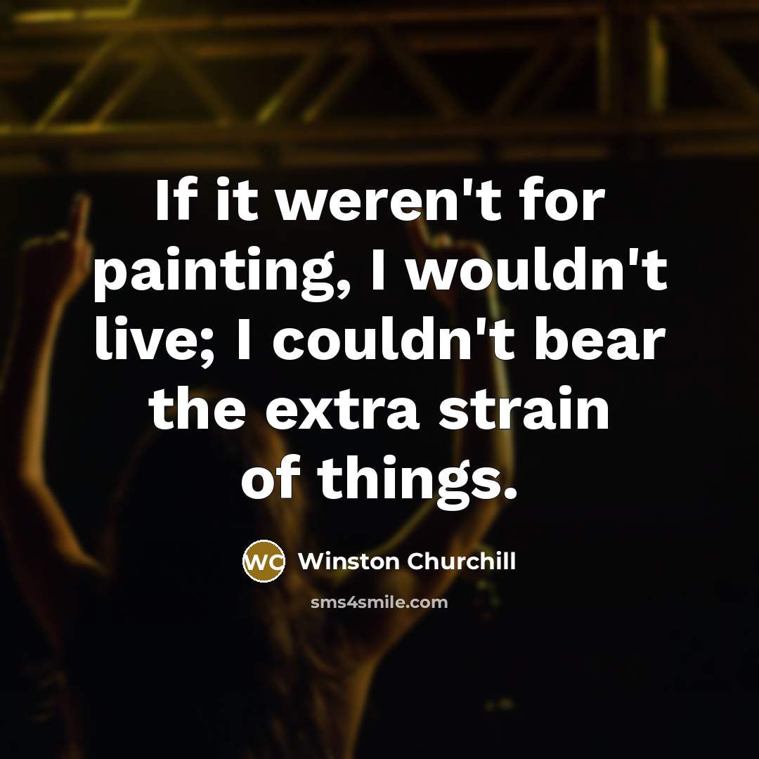 “If it weren't for painting, I wouldn't live; I couldn't…” quote by Winston Churchill