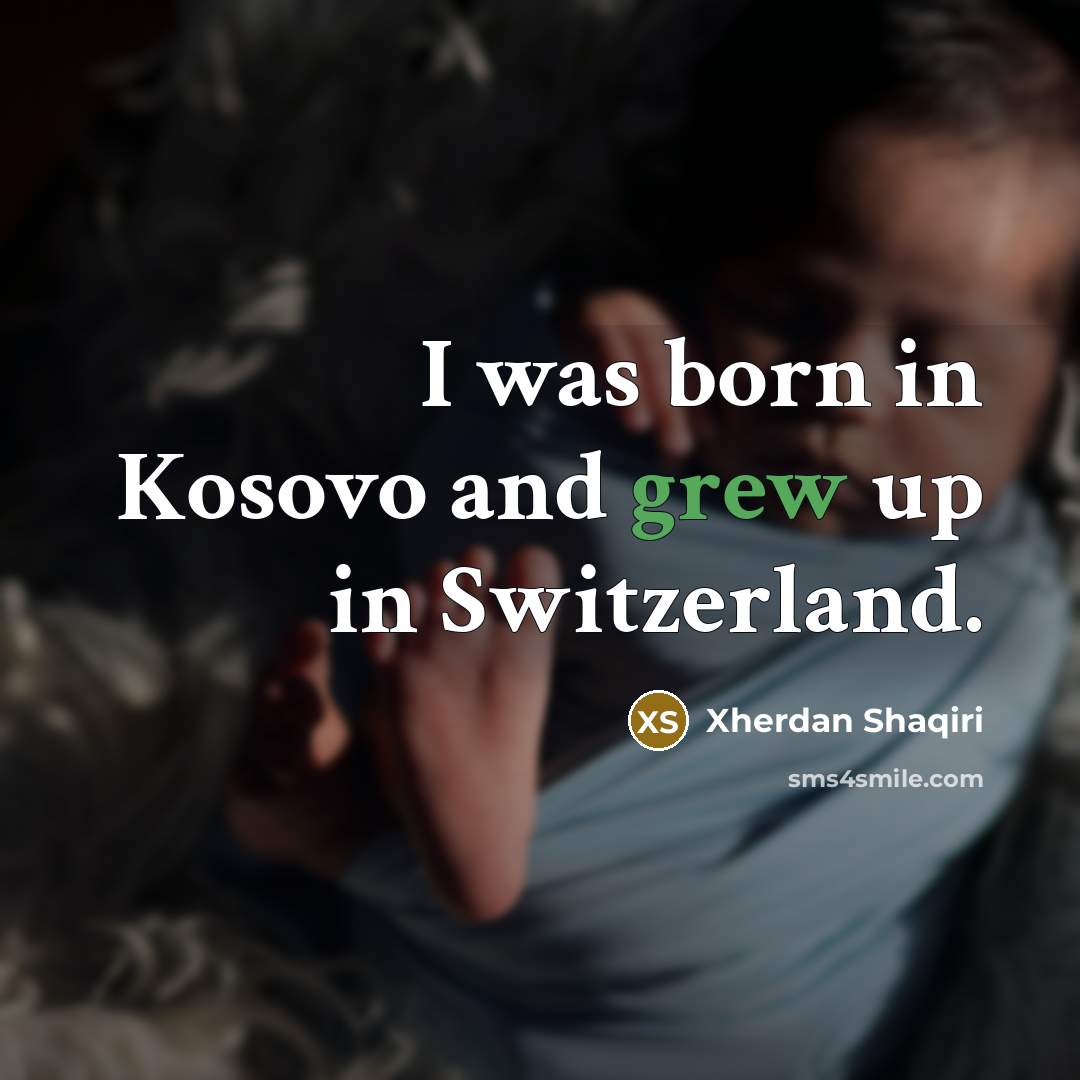 “I was born in Kosovo and grew up in Switzerland.…” quote by Xherdan Shaqiri