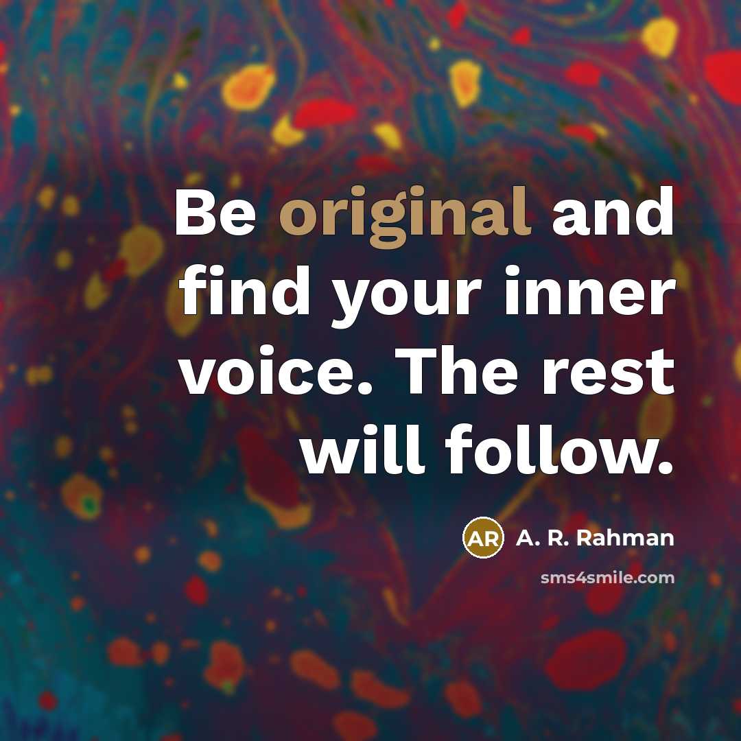 “Be original and find your inner voice. The rest will follow.” quote by A. R. Rahman