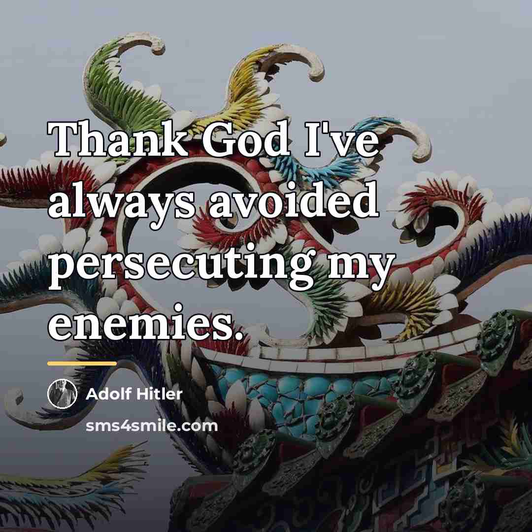 “Thank God I've always avoided persecuting my enemies.…” quote by Adolf Hitler
