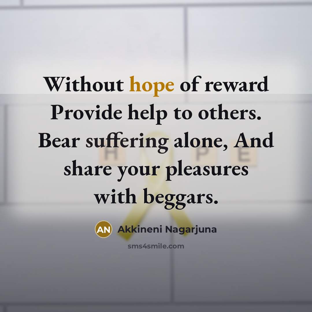 “Without hope of reward Provide help to others. Bear suffering…” quote by Akkineni Nagarjuna